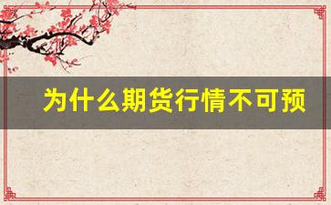 为什么期货行情不可预测(期货为什么不动了)_https://www.ljyuan-tech.com_深交所_第1张