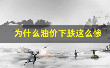 为什么油价飙升-为什么油价下跌这么惨
