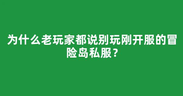 为什么老玩家都说别玩刚开服的冒险岛私服？
