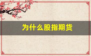 为什么股指期货(为什么股指期货交割日大跌)_https://www.gfdzclz.com_北交所_第1张