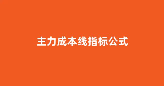 主力成本线指标公式(主力成本线主图指标公式)_https://www.luoxuangg888.com_上交所_第1张