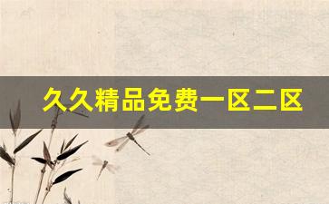 亚洲国产日韩欧美一区二区三区：久久精品免费一区二区三区(可以润色的网站有哪些) 