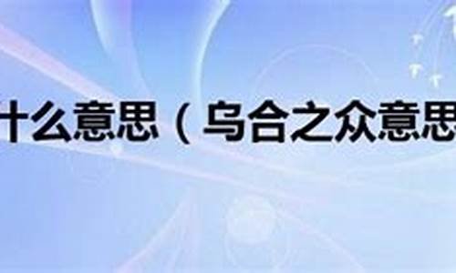 乌合之众是什么意思解释_乌合之众是什么意思解释一下