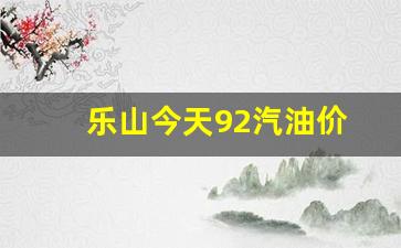 乐山汽油价格调整最新消息-乐山今天92汽油价