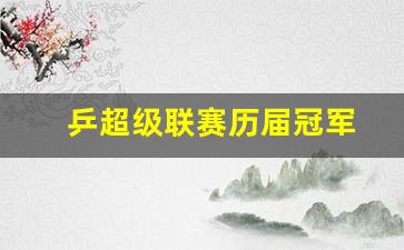 乒乓球超级联赛历届冠军-乒超级联赛历届冠军
