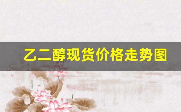 乙二醇现货价格走势图(乙二醇今日价格走势图)_https://www.hhem8.com_科创板_第1张