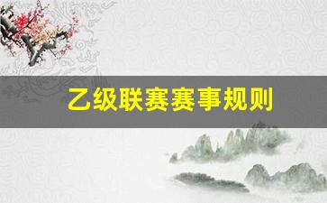 乙级联赛赛事规则-乙级联赛赛事规则有哪些