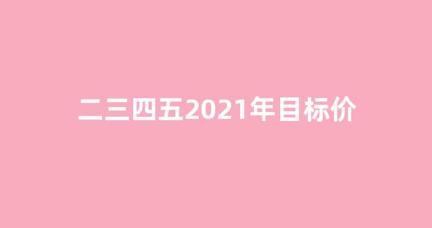 二三四五2021年目标价(二三四五目标价格)_https://www.kairu168.com_上期所_第1张