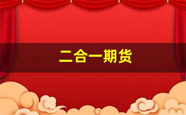 二合一期货(期货二合一平台)_https://www.xzdzcjn.com_上交所_第1张