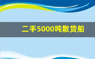 二手5000吨散货船价格(二手5000吨散货船价格及图片)_https://www.gdbxwh.com_开网店_第1张