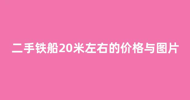 二手铁船20米左右的价格与图片_https://www.jumanxin.com_深交所_第1张