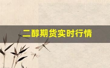 二醇期货实时行情(二甘醇期货)_https://www.erdeww.com_期货_第1张