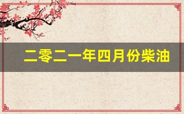 2021年4月柴油价格一览表-二零二一年四月份柴油价格走势
