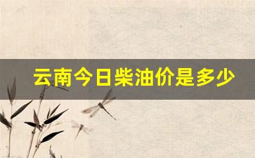 云南今日柴油价是多少-云南今日柴油价是多少钱