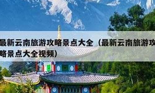 云南四川旅游景点大全_云南四川旅游地图景点大全