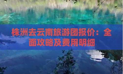 云南旅游攻略费用明细_云南旅游攻略多少钱