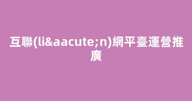 互聯(lián)網平臺運營推廣插圖