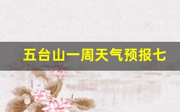 五台山天气15天天气预报百度_五台山一周天气预报七天查询最新消息