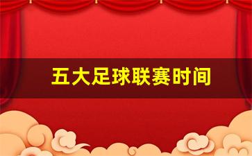五大足球联赛时间-2021至2022足球五大联赛时间