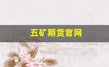 五矿期货官网(五矿期货有限公司官网)_https://www.xzdzcjn.com_北交所_第1张