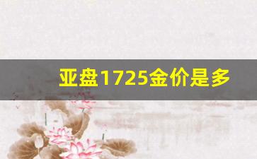黄金亚盘是什么意思_亚盘1725金价是多少