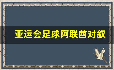 亚运会足球阿联酋对叙利亚比赛-亚运会足球阿联酋对叙利亚