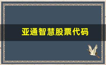 亚通智慧股票代码(亚通股份股吧)_https://www.luoxuangg888.com_深交所_第1张