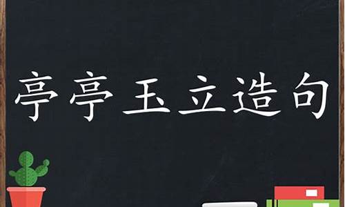 亭亭玉立怎样造句?_亭亭玉立造句子完整的