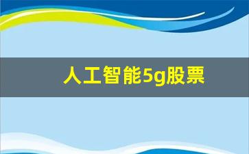 人工智能5g股票(人工智能类股票)_https://www.kairu168.com_上期所_第1张