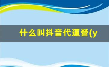 什么叫抖音代運營(yíng)插圖