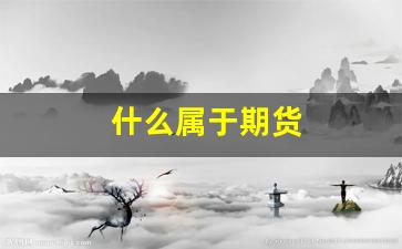 什么属于期货(什么叫作期货)_https://www.xzdzcjn.com_北交所_第1张