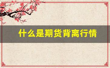 什么是期货背离行情