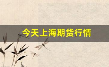 今天上海期货行情(上海期货最新行情)_https://www.gfdzclz.com_创业板_第1张