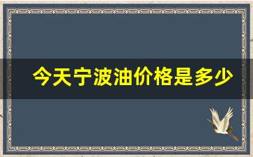 今天宁波油价格是多少-宁波油价今日价格趋势