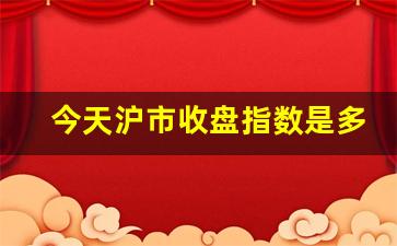 今天沪市收盘指数是多少点(今天沪指收盘点位)_https://www.wanyuyiyao.com_创业板_第1张