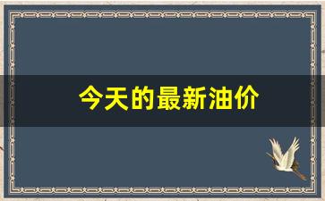 今天的最新油价-今天最新油价92号汽油价格预测
