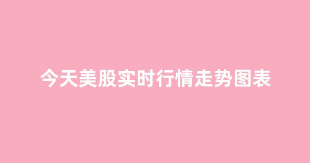 今天美股实时行情走势图表(美股石油最新实时行情走势)_https://www.gdbxwh.com_直通车_第1张