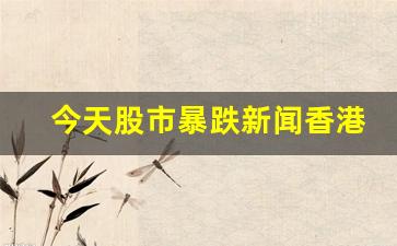 今天股市暴跌新闻香港(今天香港股市行情分析)_https://www.gzyhshgzzx.com_中金所_第1张