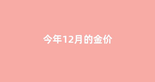 2020十二月金价_今年12月的金价