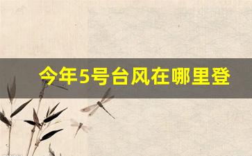 今年5号台风在哪里登陆5号台风对泉州的影响_今年5号台风在哪里登陆