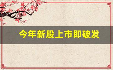 今年新股上市即破发(今年上市新股当日破发)_https://www.jianghaiboli.com_原油期货_第1张