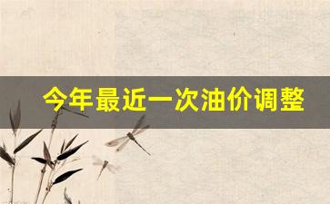 今年油价调整了几次-今年最近一次油价调整
