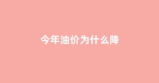 2021为什么今年油价一直涨_今年油价为什么降
