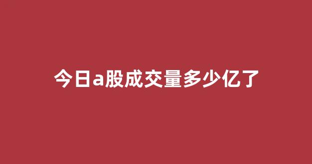 今日a股成交量多少亿了(今日a股成交量多少亿了啊)_https://www.hn-life.com_科创板_第1张