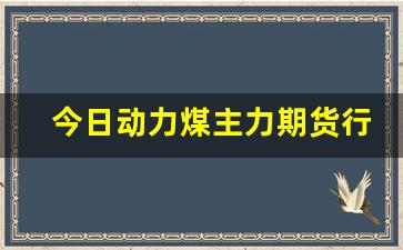 今日动力煤主力期货行情(动力煤期货今日价格)_https://www.hangfeite.com_北交所_第1张