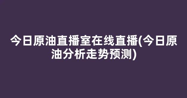 今日原油直播室在线直播(今日原油分析走势预测)_https://www.kairu168.com_广期所_第1张