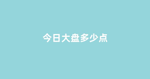 今日大盘多少点(今日大盘多少点上证指数)_https://www.syklpowerbike.com_创业板_第1张
