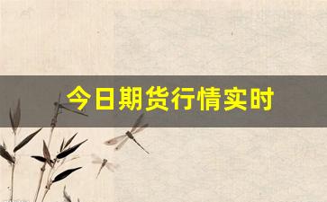 今日期货行情实时(今日期货行情走势)_https://www.tuogunzhijia.com_黄金期货_第1张