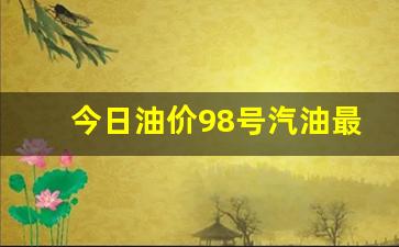 今日油价 98-今日油价98号汽油最新行