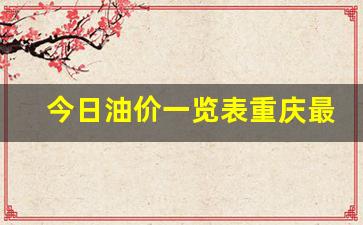 今日油价一览表重庆最新一览表_重庆今日油价调整最新消息